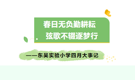 【校园大事记】春日无负勤耕耘 弦歌不辍逐梦行 ——东吴实验小学四月大事记